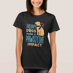 Therapy Dogs Make a Pawsitive Impact Cute Therapy T-Shirt