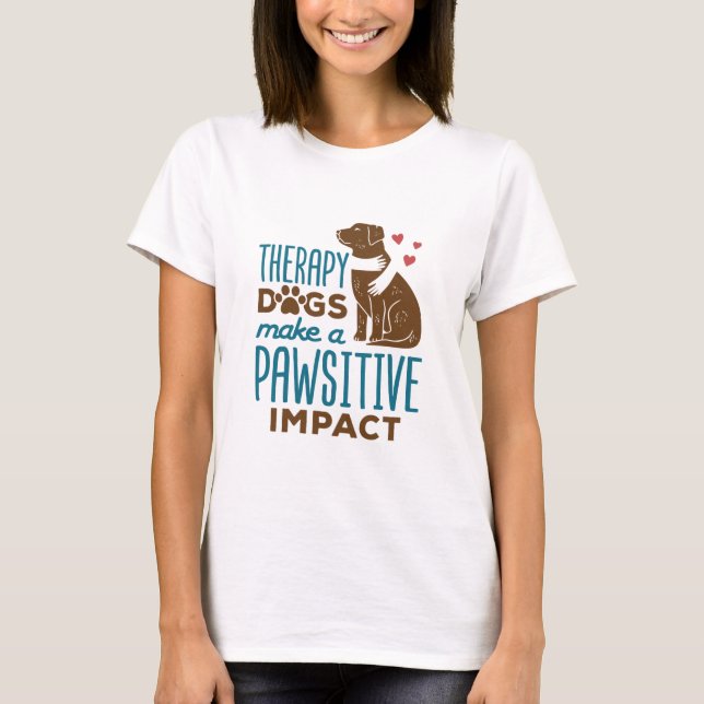 Therapy Dogs Make a Pawsitive Impact T-Shirt (Front)