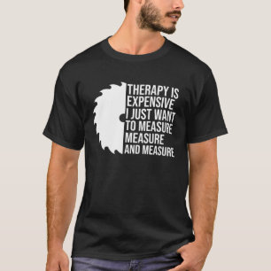 therapy is expensive I just want to measure job T-Shirt