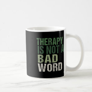 Therapy Is Not A Bad Word Mental Health Awareness  Coffee Mug