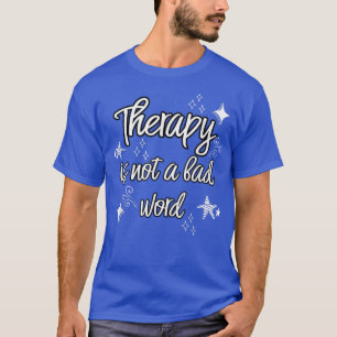 Therapy Is Not A Bad Word Mental Health Awareness  T-Shirt
