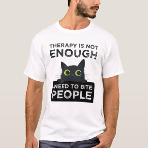 Therapy Is Not Enough - I Need To Bite People T-Shirt