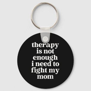 Therapy Is Not Enough I Need To Fight My Mom Funny Key Ring