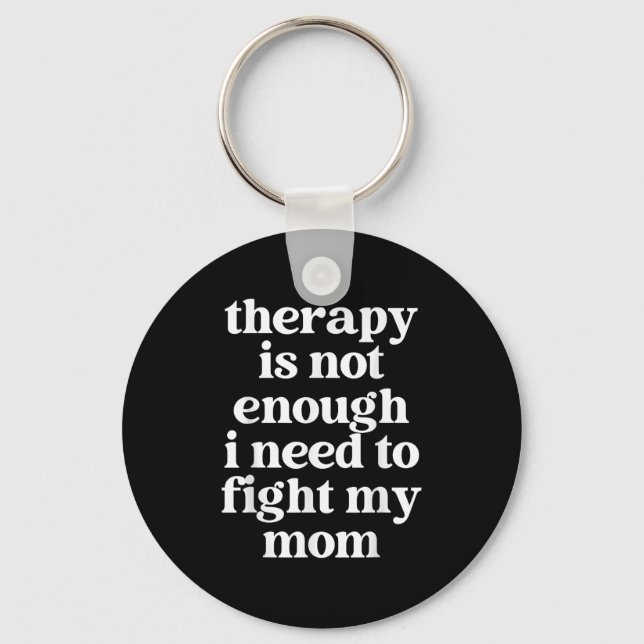 Therapy Is Not Enough I Need To Fight My Mom Funny Key Ring (Front)