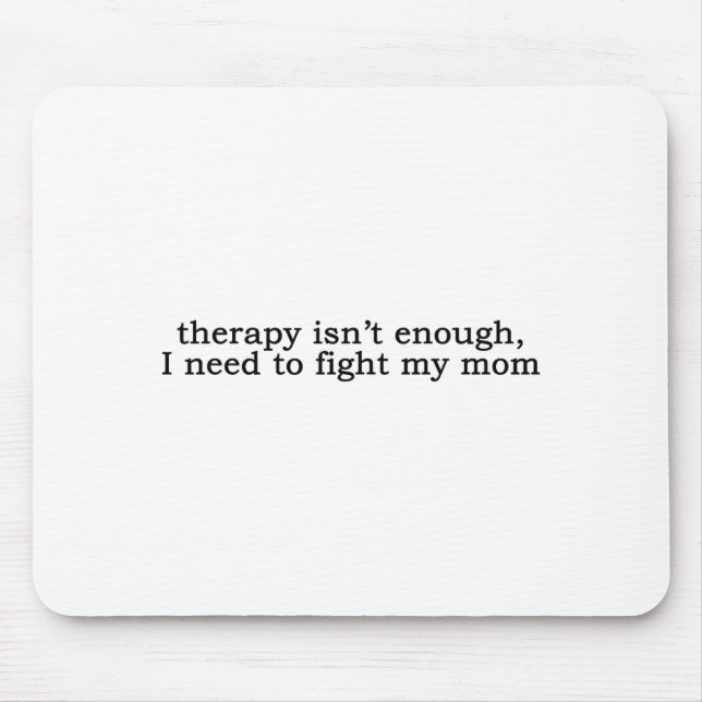 Therapy Isn't Enough I Need To Fight My Mom Funny  Mouse Mat (Front)