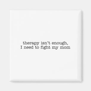 Therapy Isnt Enough I Need To Fight My Mum Funny J Magnet