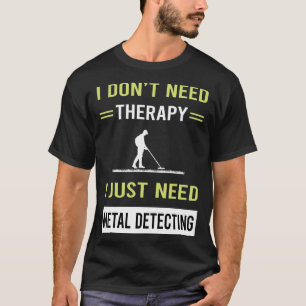 Therapy Metal Detecting Detectorist T-Shirt