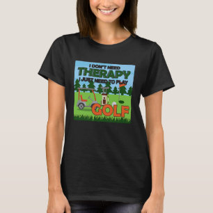Therapy need to play golf golfer gag for men wome T-Shirt