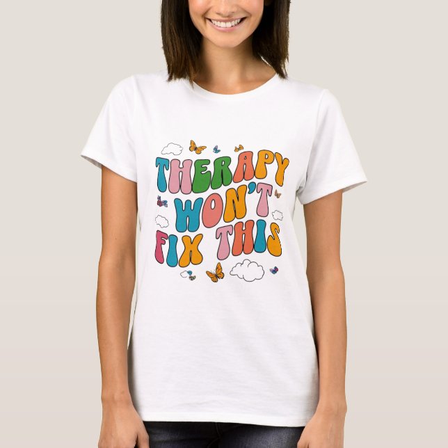 Therapy Won't Fix This Funny Mental Health Sarcast T-Shirt (Front)