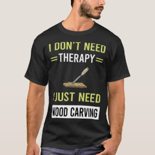 Therapy Wood Carving Woodcarving T-Shirt