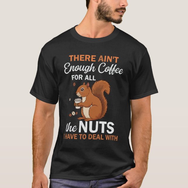 There Ain’t Enough Coffee For All – Funny Squirrel T-Shirt (Front)