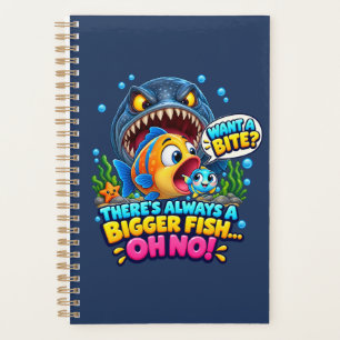 There Always Bigger Fish Oh No Funny Ocean Planner