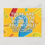 THERE ARE 3 KINDS OF PEOPLE Fun Math Joke Postcard<br><div class="desc">A cool,  trendy and fun math-inspired design,  perfect as a gift for all mathematicians,  math teachers,  math students,  accountants or any math geek in your life (and that includes you!). Designed by Science Geekness© at http://www.zazzle.com/sciencegeekness*</div>