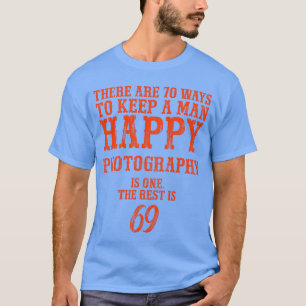 There are 70 ways to keep a man happy Photography T-Shirt