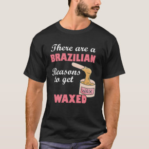 There Are A Brazilian Reasons To Get Waxed Estheti T-Shirt