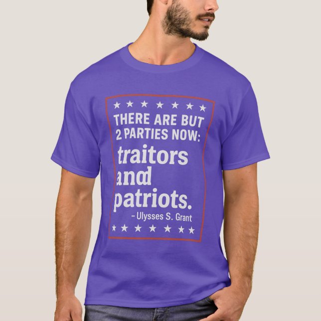 THERE ARE BUT 2 PARTIES NOW traitors and patriots. T-Shirt (Front)