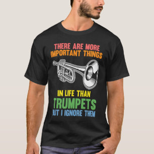 there are more important things trumpets trumpets T-Shirt