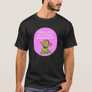 There Are No Ethical Billionaires Anti Billionaire T-Shirt