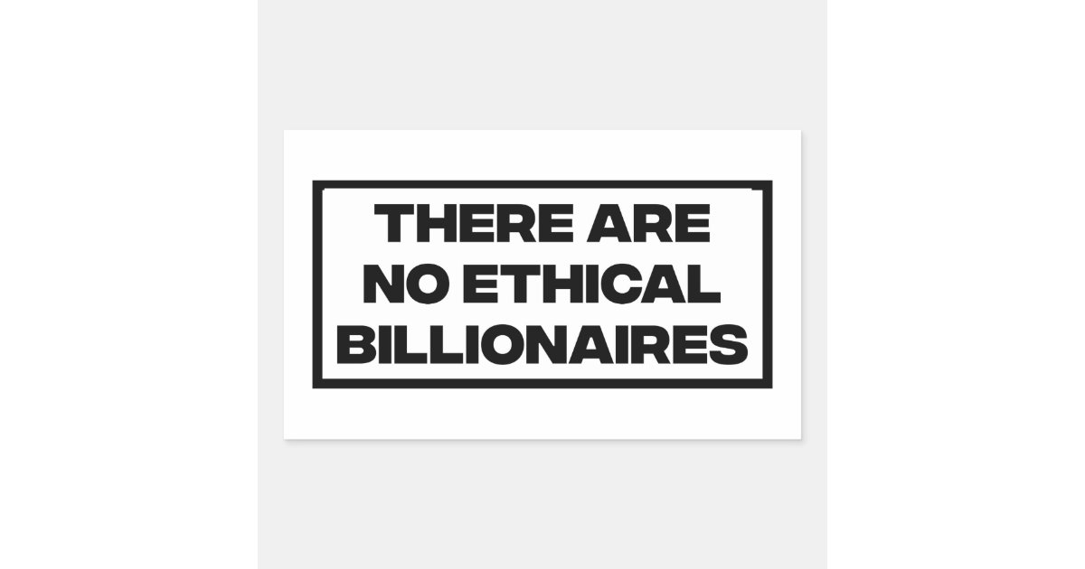 There Are No Ethical Billionaires Rectangular Sticker Zazzle