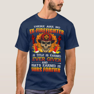 there are no exfirefighter our title is earned nev T-Shirt