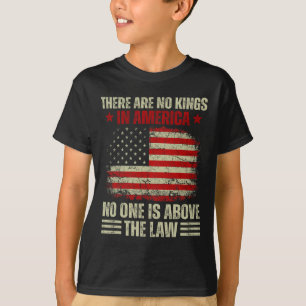 There Are No Kings In America Nobody Is Above The T-Shirt