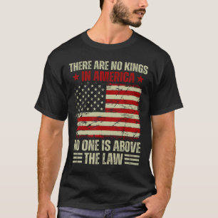 There Are No Kings In America Nobody Is Above The  T-Shirt
