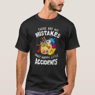 There Are No Mistakes Only Happy Little Accidents T-Shirt