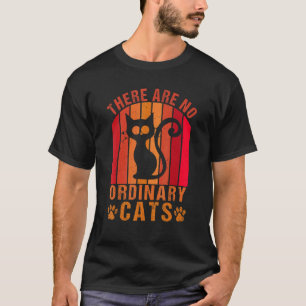 There Are No Ordinary Cats Cat Owner All Cats T-Shirt