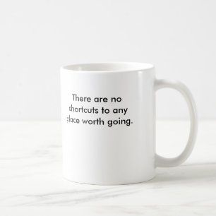 There are no shortcuts to any place worth going. coffee mug