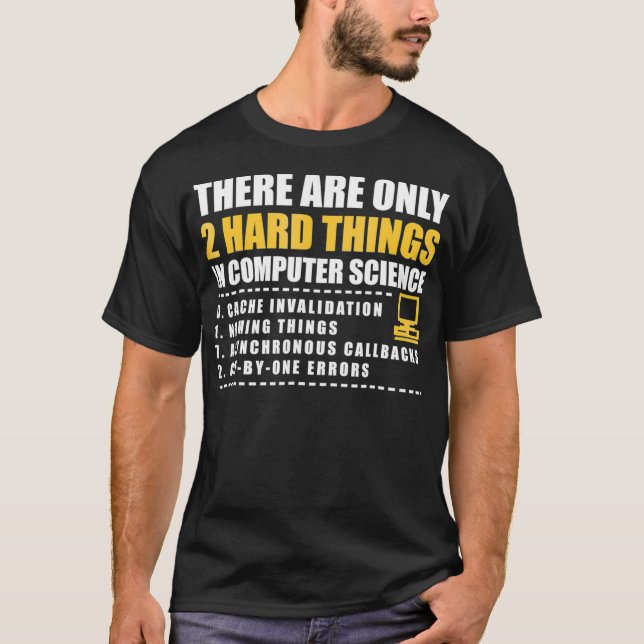 There are only 2 hard things in computer science s T-Shirt (Front)