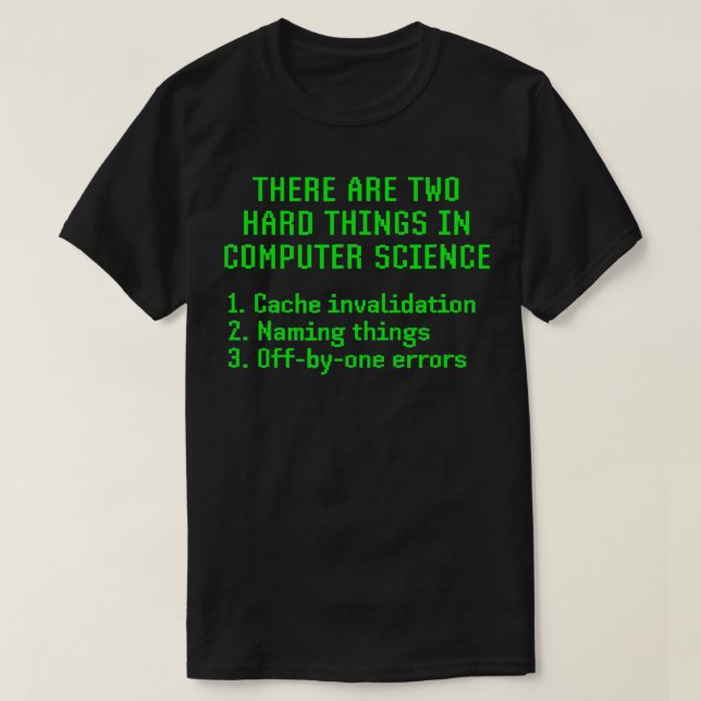 There Are Two Hard Things In Computer Science Joke T-Shirt (Design Front)