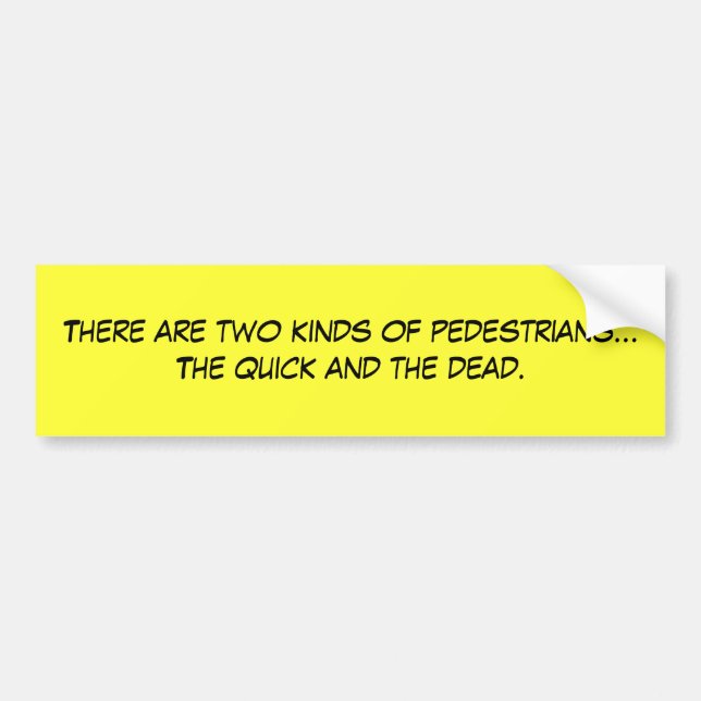 There are two kinds of pedestrians...The quick ... Bumper Sticker (Front)