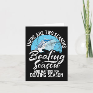 There Are Two Seasons Boating Seasons And Waiting Card