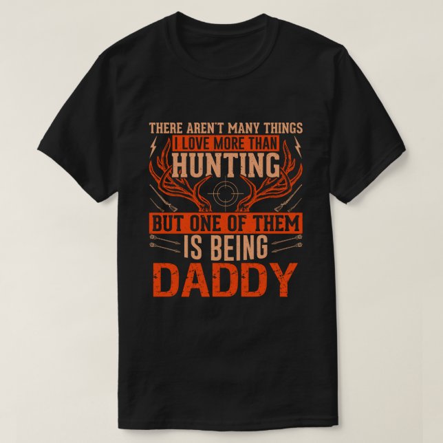 There Aren't Many Things Hunting DADDY Deer Huntin T-Shirt (Design Front)