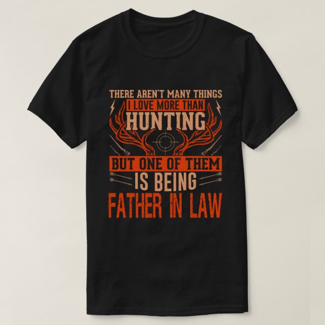 There Aren't Many Things Hunting FATHER IN LAW Dee T-Shirt (Design Front)