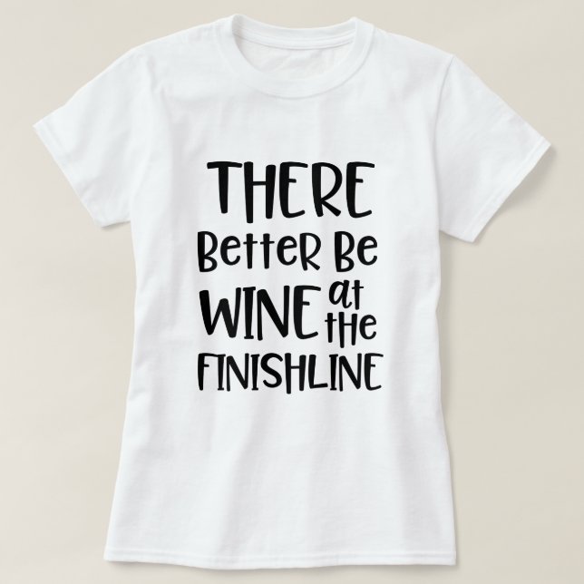 There better be wine at the finish Line Marathon T-Shirt (Design Front)