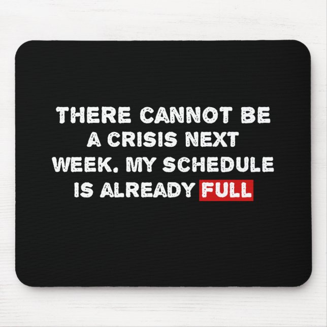 There Cannot Be a Crisis Next Week - Funny Quote Mouse Mat (Front)