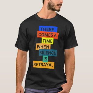There Comes A Time When Silence Is Betrayal Inspir T-Shirt