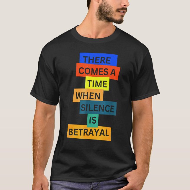 There Comes A Time When Silence Is Betrayal Inspir T-Shirt (Front)