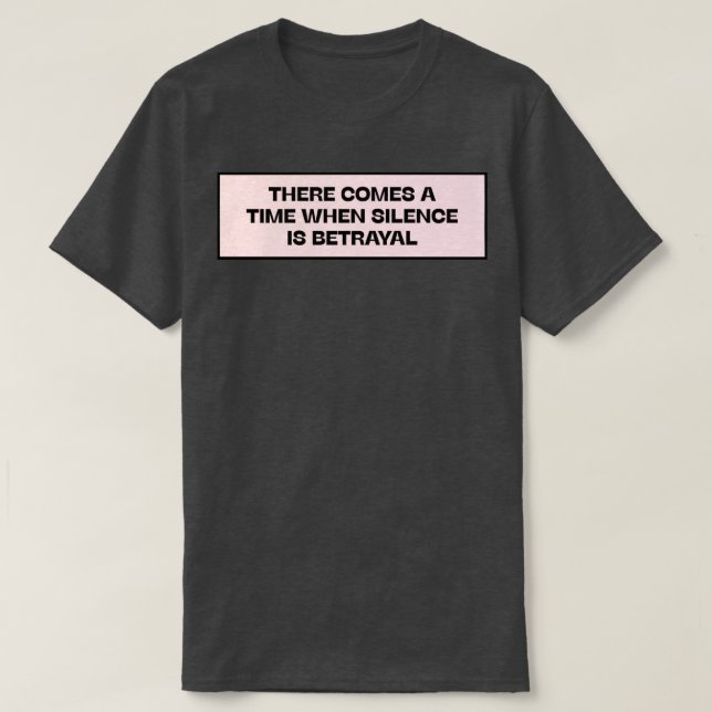There Comes A Time When Silence Is Betrayal T-Shirt (Design Front)