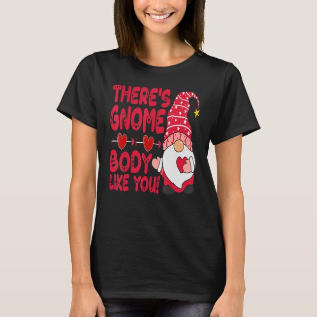 There Gnome Body Like You Valentine Need Is Love C T-Shirt (Front)
