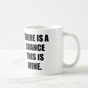THERE IS A CHANCE THIS IS WINE. COFFEE MUG