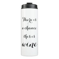 THERE IS A CHANCE THIS IS WINE thermal tumbler mug
