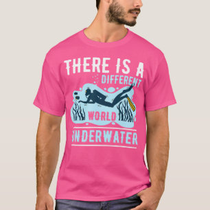 There Is A Different World Underwater Scuba Diver T-Shirt