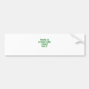 There is a Fracture I Must Fix It Bumper Sticker