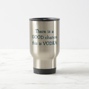 There is a GOOD chance this is VODKA Travel Mug