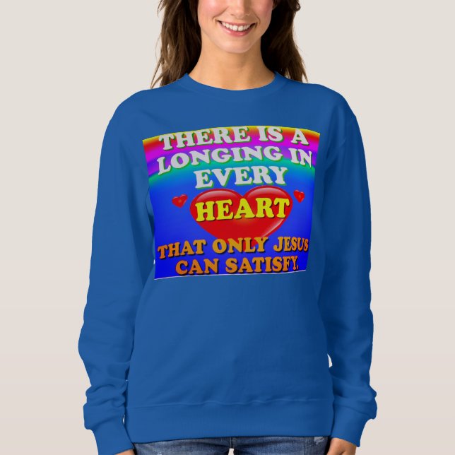 There Is A Longing In Every Heart For Jesus' Love. Sweatshirt (Front)