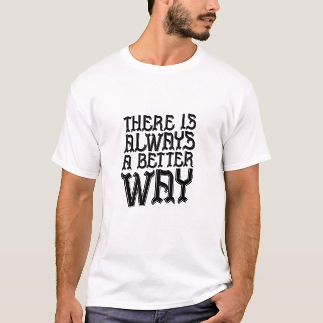 There Is Always A Better Way T shirt (Front)