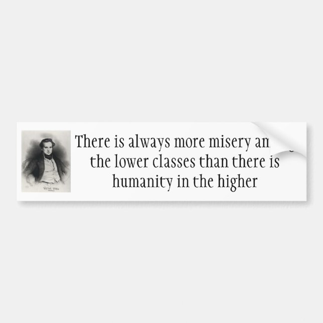 There Is Always More Misery In The Lower Classes Bumper Sticker (Front)