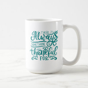 There Is Always Something To Be Thankful For Coffee Mug